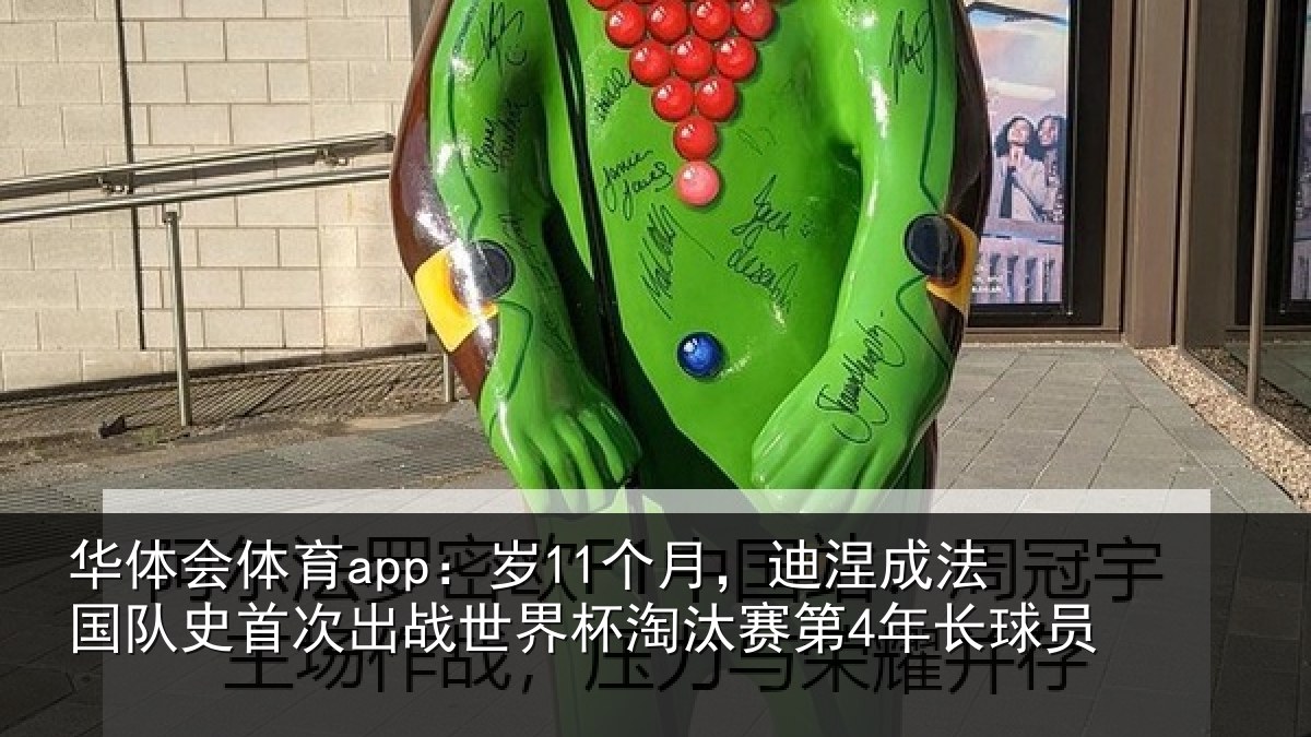 华体会体育app:岁11个月,迪涅成法国队史首次出战世界杯淘汰赛第4年长球员