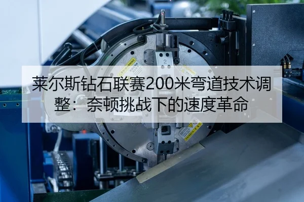 莱尔斯钻石联赛200米弯道技术调整：奈顿挑战下的速度革命