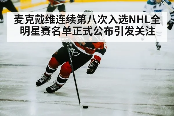 麦克戴维连续第八次入选NHL全明星赛名单正式公布引发关注